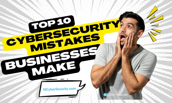 10-Cybersecurity-Mistakes-Businesses-Make-And-How-to-Fix-Them