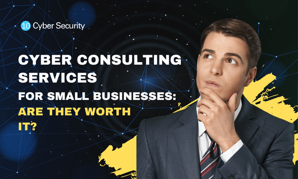 Cyber Consulting Services for Small Businesses: Are They Worth It?