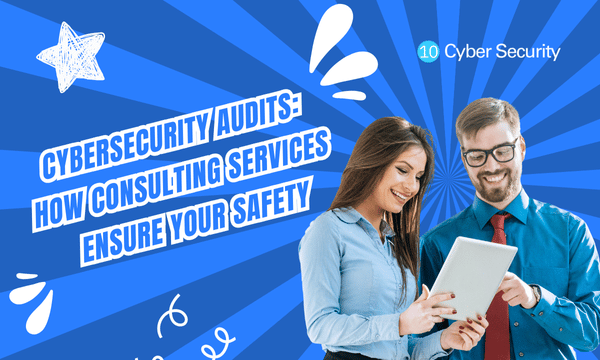 Cybersecurity Audits: How Consulting Services Ensure Your Safety