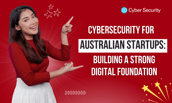 Cybersecurity for Australian Startups: Building a Strong Digital Foundation