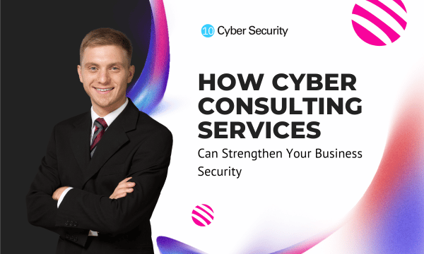 How Cyber Consulting Services Can Strengthen Your Business Security