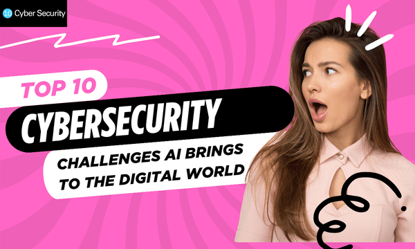 Top 10 Cybersecurity Challenges AI Brings to the Digital World