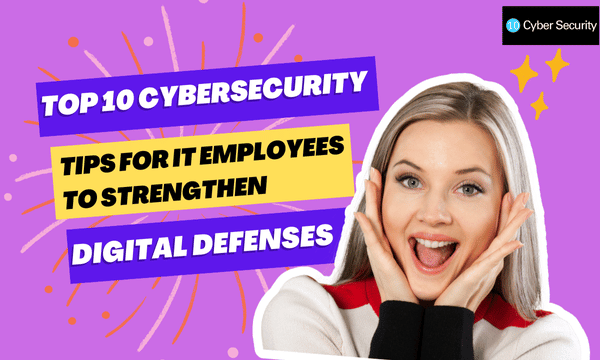 Top 10 Cybersecurity Tips for IT Employees to Strengthen Digital Defences