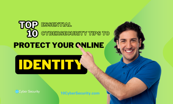 Top-10-Essential-Cybersecurity-Tips-to-Protect-Your-Online-Identit